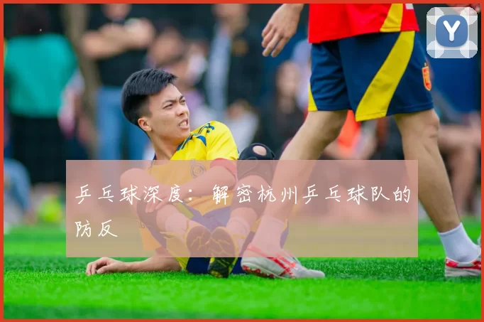 乒乓球深度：解密杭州乒乓球队的防反