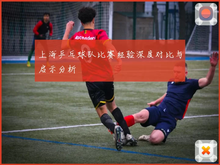 上海乒乓球队比赛经验深度对比与启示分析